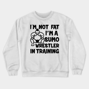 I'm Not Fat Sumo Wrestler In Training Crewneck Sweatshirt